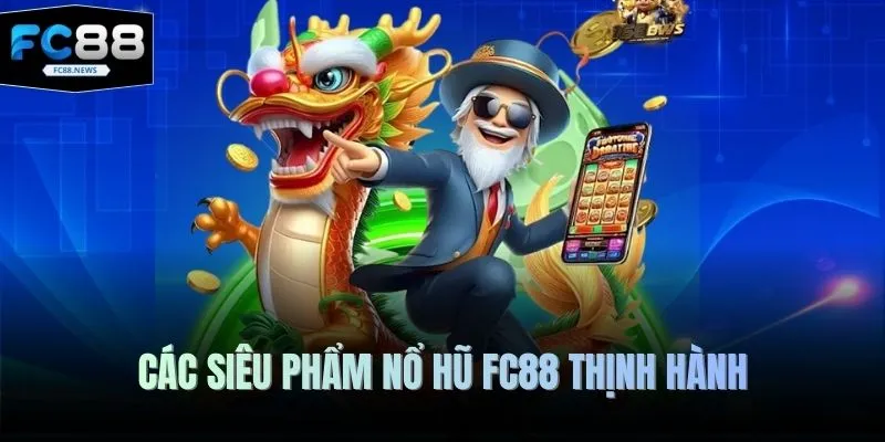 Nổ Hũ FC88 2 Các siêu phẩm nổ hũ FC88 thịnh hành