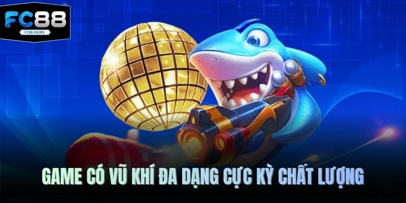 Bắn Cá Long Vương FC88 - Đại Dương Đẳng Cấp Số 1 Hiện Nay 3 Game có vũ khí đa dạng cực kỳ chất lượng