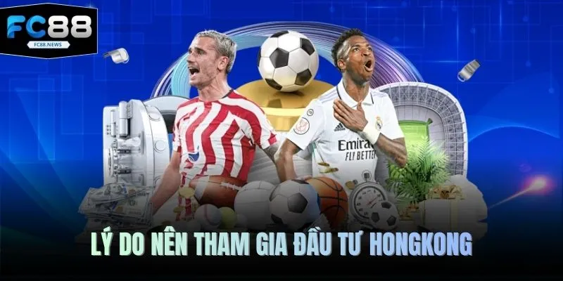 Kèo Hongkong - Lựa Chọn Số 1 Dành Cho Mọi Nhà Đầu Tư 4 Lý do nên tham gia đầu tư Hongkong