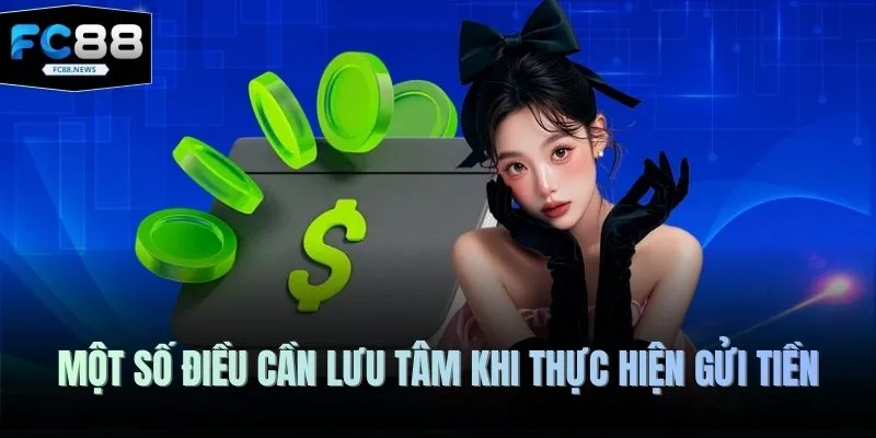 Gửi Tiền FC88 4 Một số điều cần lưu tâm khi thực hiện gửi tiền