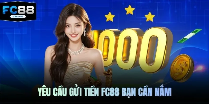 Gửi Tiền FC88 1 Yêu cầu gửi tiền FC88 bạn cần nắm